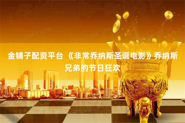 金铺子配资平台 《非常乔纳斯圣诞电影》乔纳斯兄弟的节日狂欢
