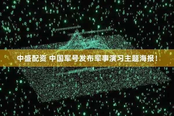 中盛配资 中国军号发布军事演习主题海报！